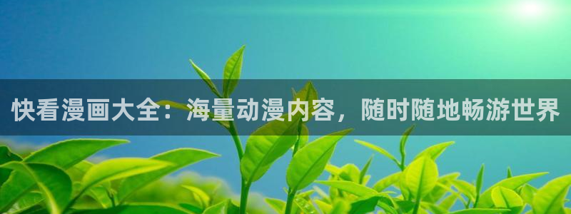奇漫屋免费漫画下拉式古风漫画：快看漫画大全：海量动漫内容，随时随地畅游世界