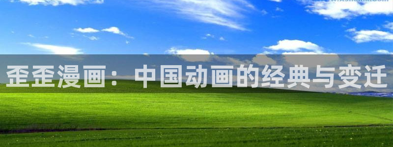 奇漫屋免费漫画下拉式古风漫画网：歪歪漫画：中国动画的经典与变迁